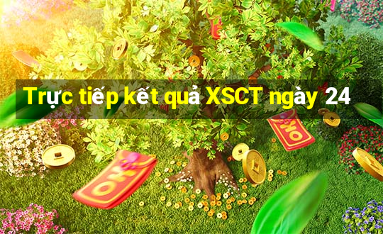 Trực tiếp kết quả XSCT ngày 24