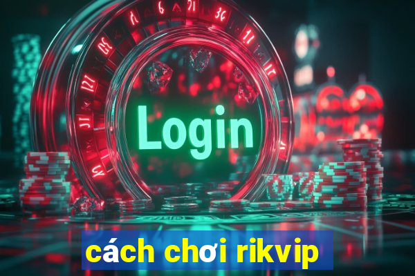 cách chơi rikvip