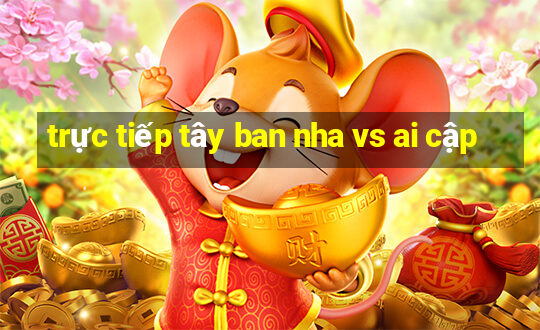 trực tiếp tây ban nha vs ai cập