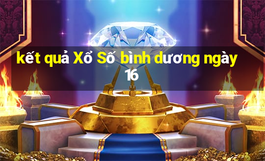 kết quả Xổ Số bình dương ngày 16