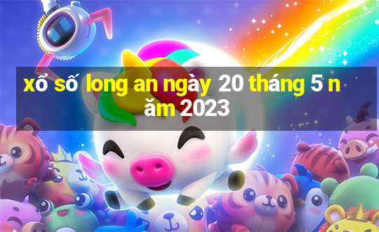 xổ số long an ngày 20 tháng 5 năm 2023