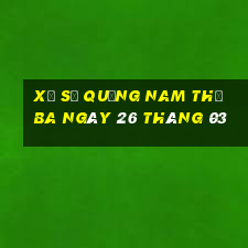 xổ số quảng nam thứ ba ngày 26 tháng 03