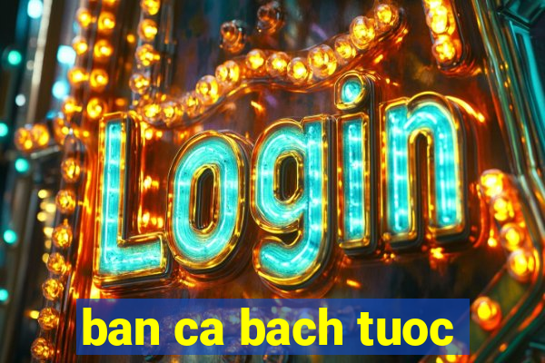 ban ca bach tuoc