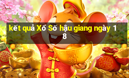 kết quả Xổ Số hậu giang ngày 18