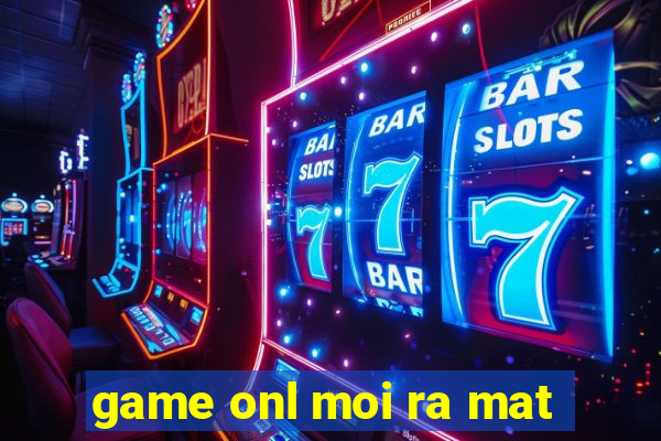 game onl moi ra mat