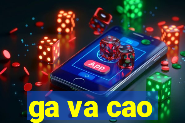 ga va cao