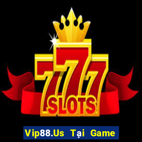 Vip88.Us Tại Game Bài Đổi Thưởng Sinh Tử