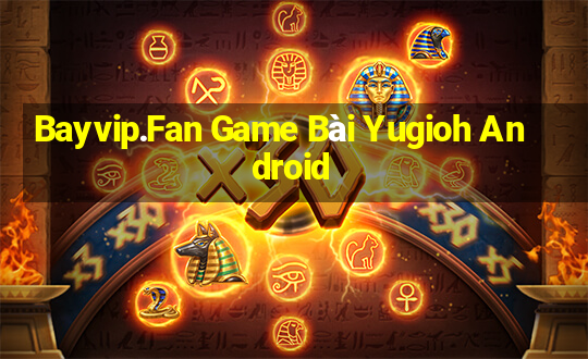 Bayvip.Fan Game Bài Yugioh Android