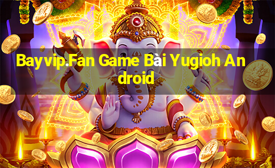 Bayvip.Fan Game Bài Yugioh Android