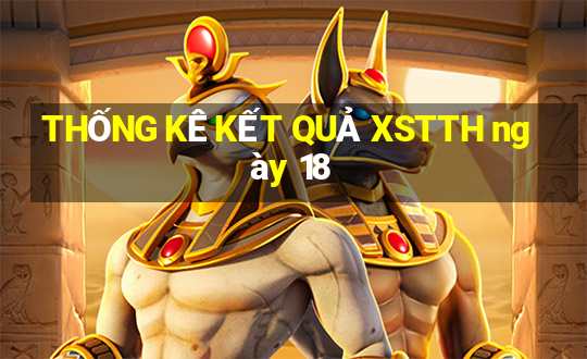 THỐNG KÊ KẾT QUẢ XSTTH ngày 18