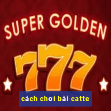 cách chơi bài catte