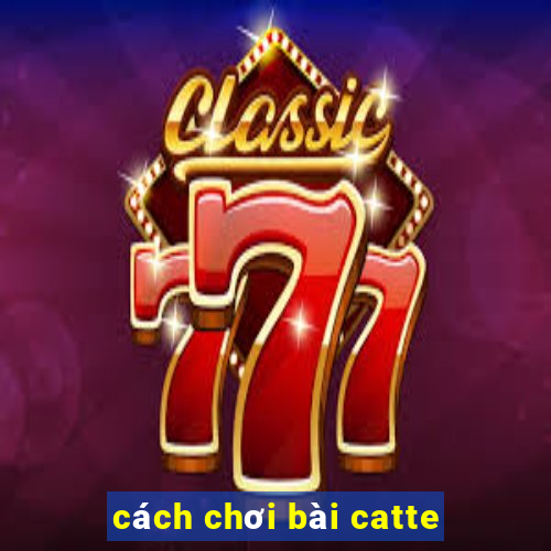 cách chơi bài catte