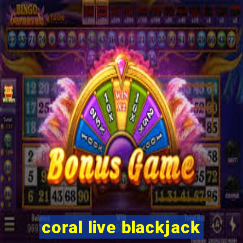 coral live blackjack