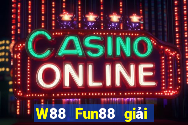 W88 Fun88 giải trí của ông trùm