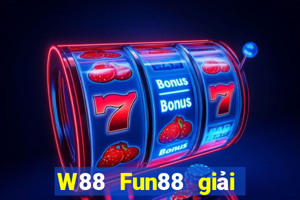 W88 Fun88 giải trí của ông trùm