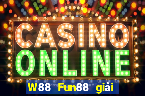 W88 Fun88 giải trí của ông trùm