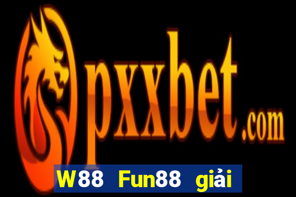 W88 Fun88 giải trí của ông trùm