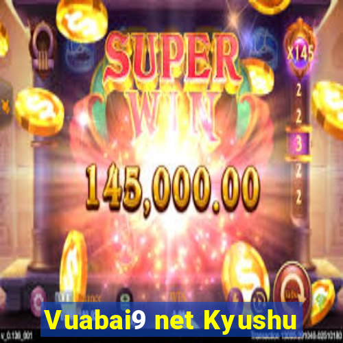 Vuabai9 net Kyushu