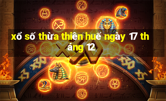 xổ số thừa thiên huế ngày 17 tháng 12