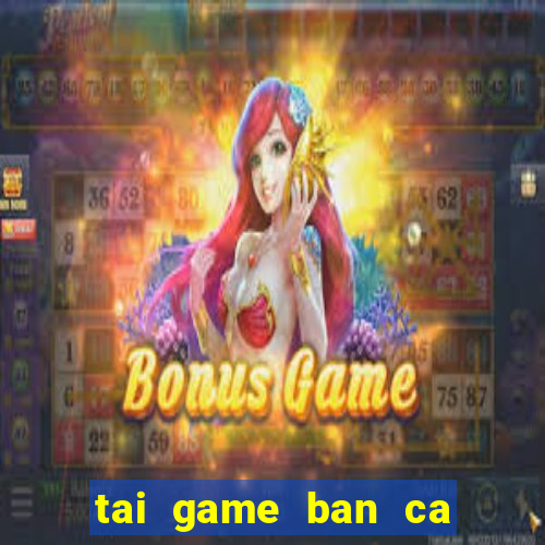 tai game ban ca an xu ve dien thoai