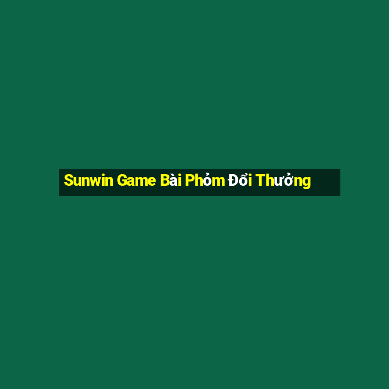 Sunwin Game Bài Phỏm Đổi Thưởng