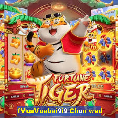 fVuaVuabai9i9 Chọn wed