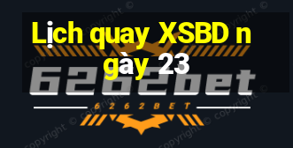 Lịch quay XSBD ngày 23