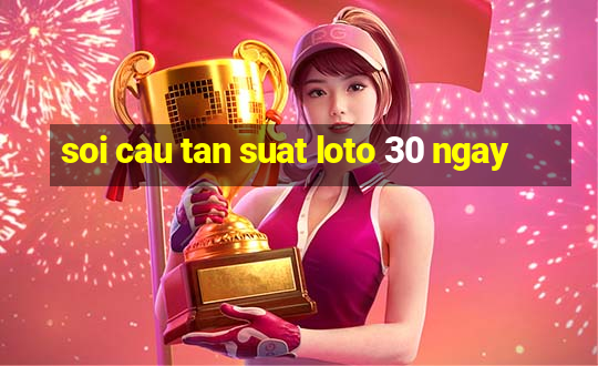 soi cau tan suat loto 30 ngay