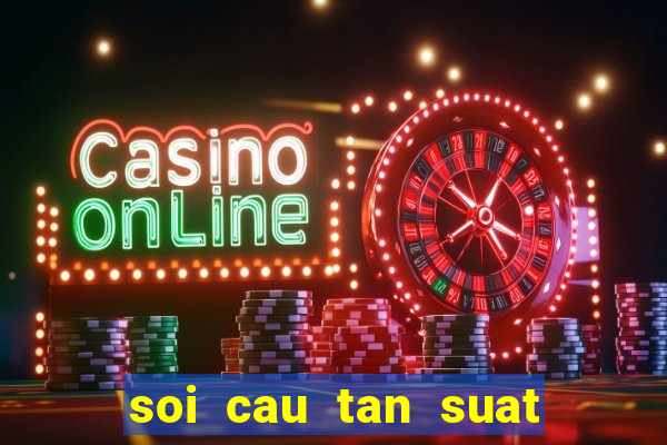 soi cau tan suat loto 30 ngay