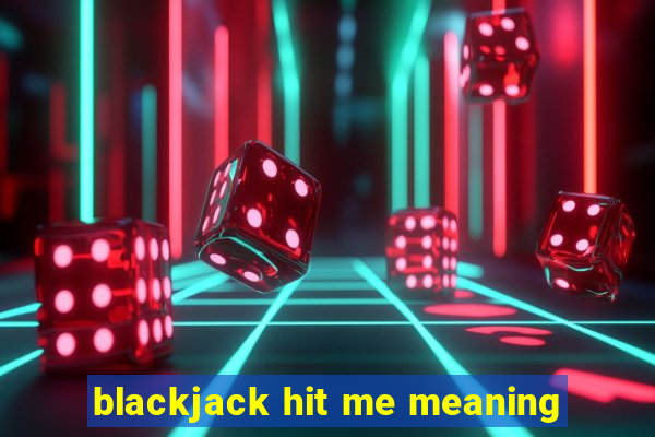 blackjack hit me meaning