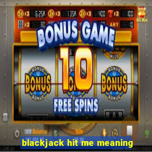 blackjack hit me meaning