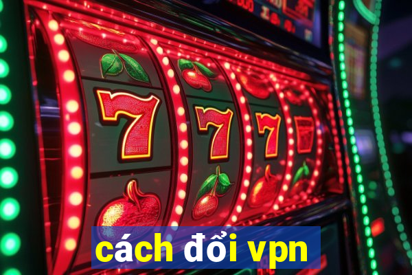 cách đổi vpn