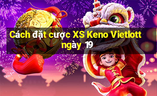 Cách đặt cược XS Keno Vietlott ngày 19