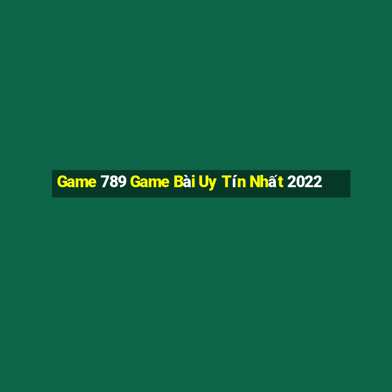 Game 789 Game Bài Uy Tín Nhất 2022