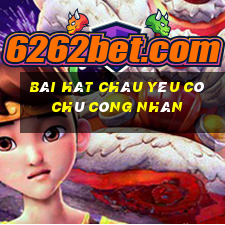 bài hát cháu yêu cô chú công nhân