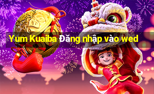 Yum Kuaiba Đăng nhập vào wed