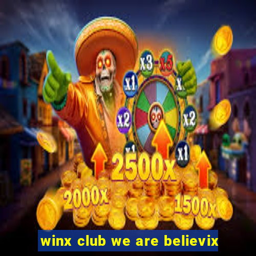 winx club we are believix