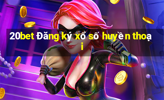 20bet Đăng ký xổ số huyền thoại