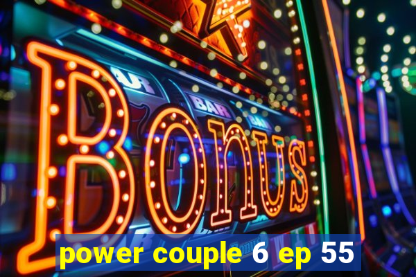 power couple 6 ep 55