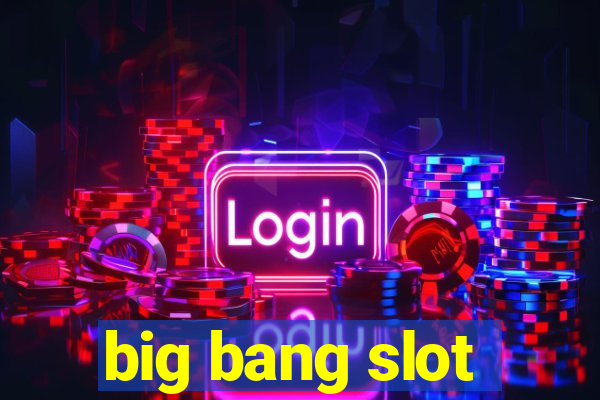 big bang slot