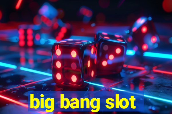 big bang slot