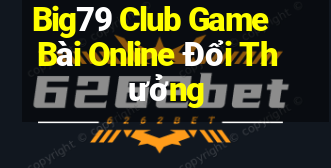 Big79 Club Game Bài Online Đổi Thưởng