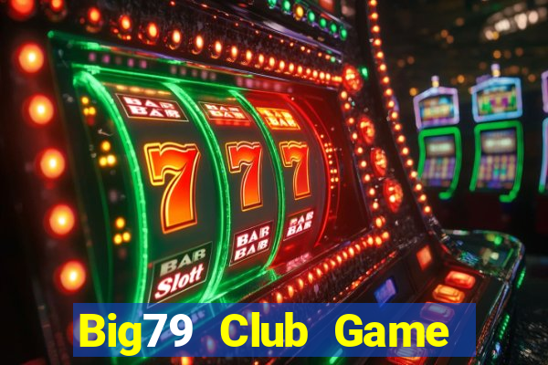 Big79 Club Game Bài Online Đổi Thưởng