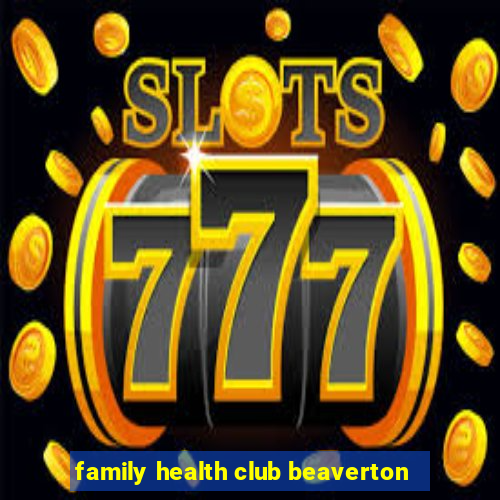 family health club beaverton