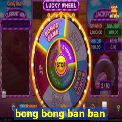 bong bong ban ban