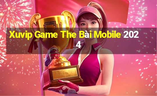 Xuvip Game The Bài Mobile 2024