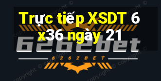 Trực tiếp XSDT 6x36 ngày 21