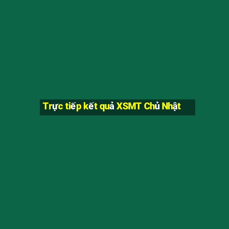 Trực tiếp kết quả XSMT Chủ Nhật