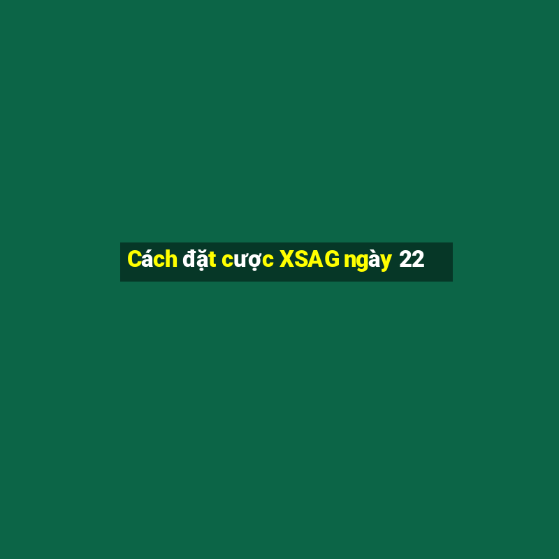 Cách đặt cược XSAG ngày 22