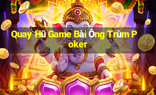 Quay Hũ Game Bài Ông Trùm Poker